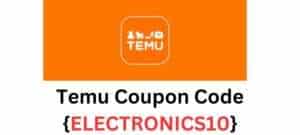 Temu Coupon Code ELECTRONICS10!